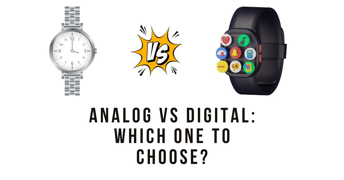 Analog Watch vs Digital Which One is Right For You