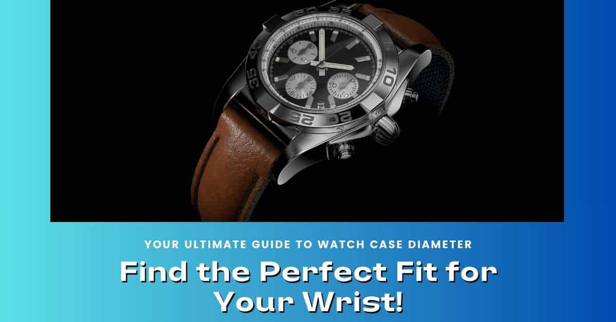 Watch Case Diameter – Which One Suits Your Wrist? (A Complete Guide)
