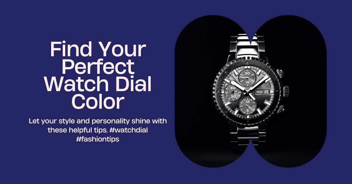Find Your Perfect Watch Dial Color - Style & Personality Tips