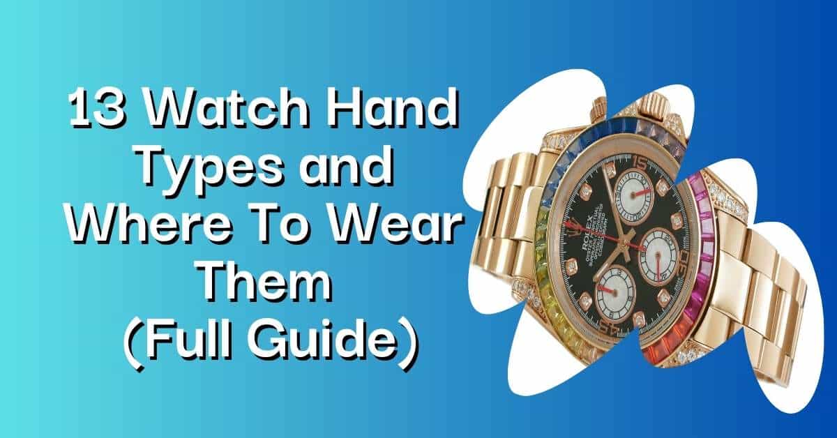 13 Watch Hand Types and Where To Wear Them (Full Guide)