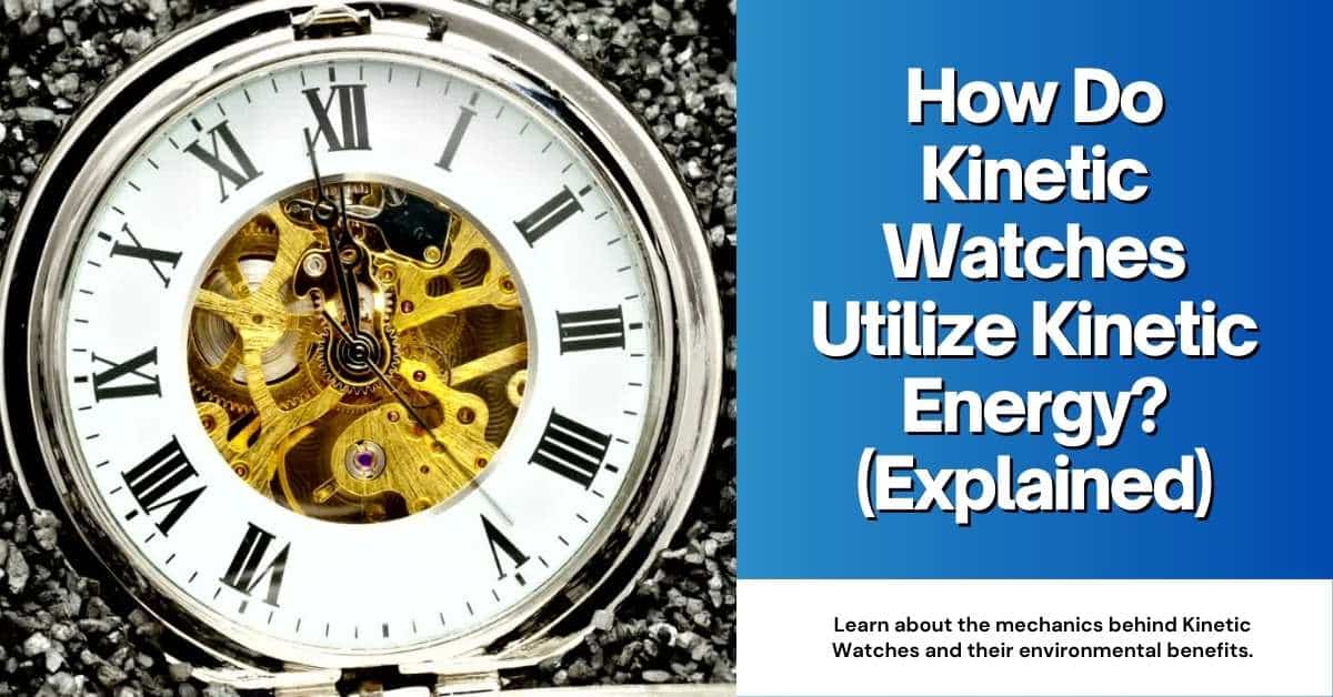 How Do Kinetic Watches Utilize Kinetic Energy? (Explained)