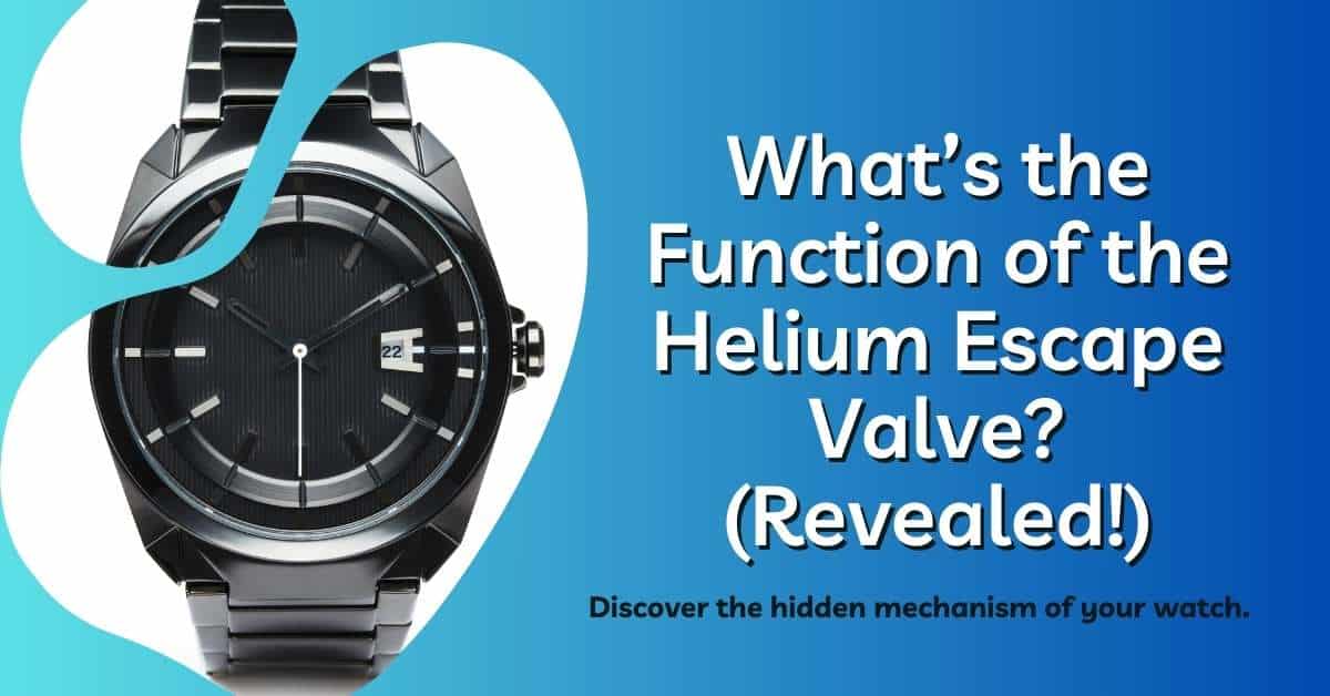 What’s the Function of the Helium Escape Valve? (Revealed!)