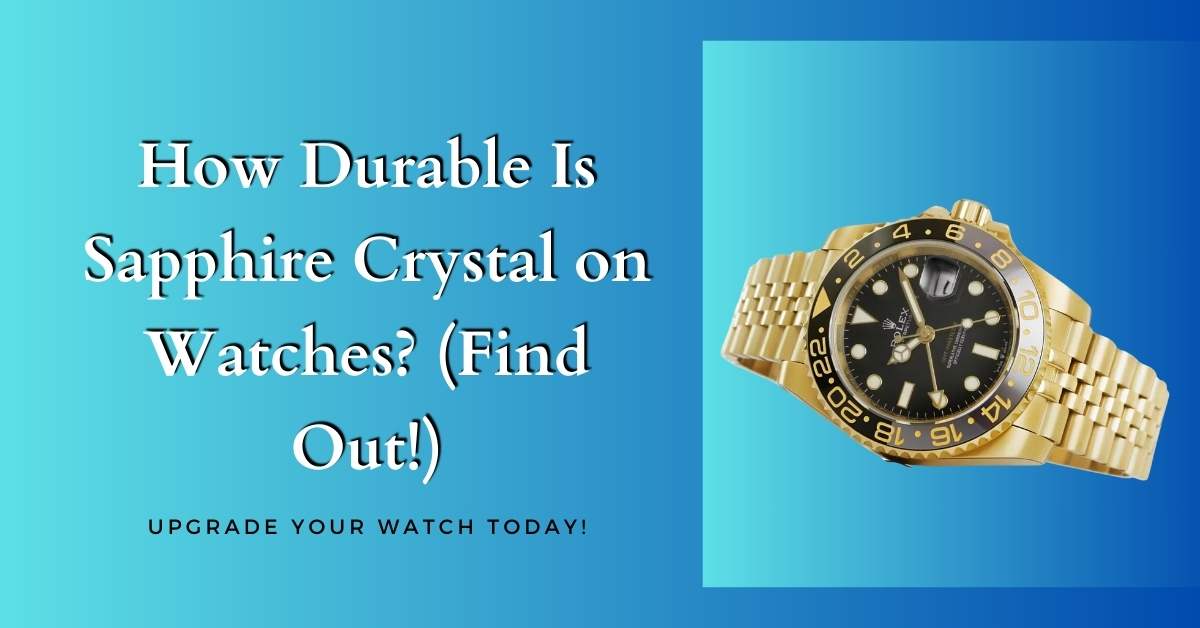 How Durable Is Sapphire Crystal on Watches? (Find Out!)
