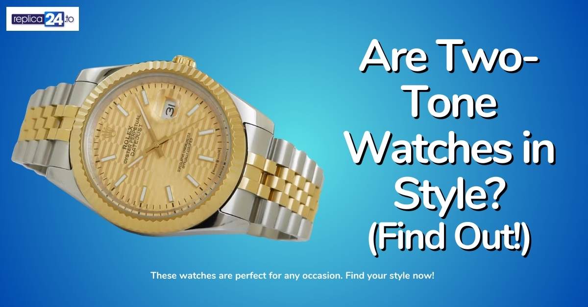 Are Two-Tone Watches in Style? (Find Out!)