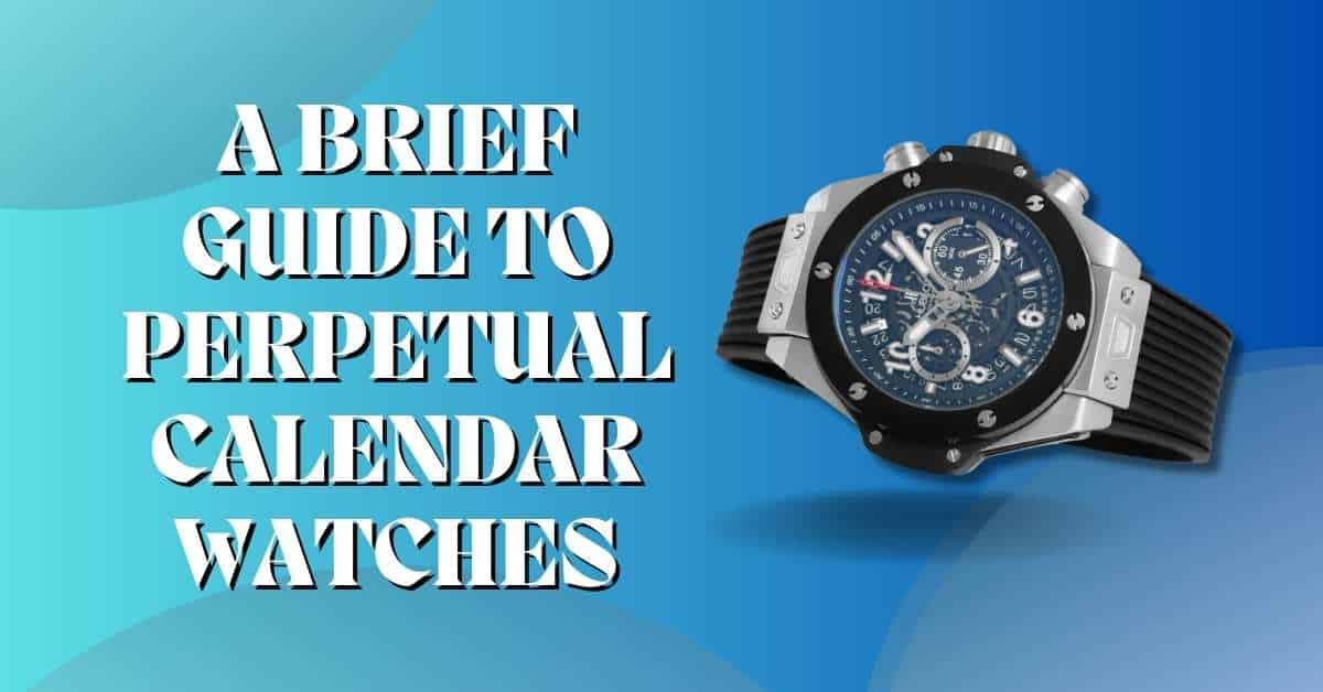 A Brief Guide to Perpetual Calendar Watches