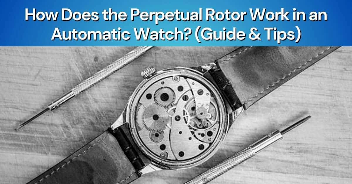 How Does the Perpetual Rotor Work in an Automatic Watch? (Guide & Tips)