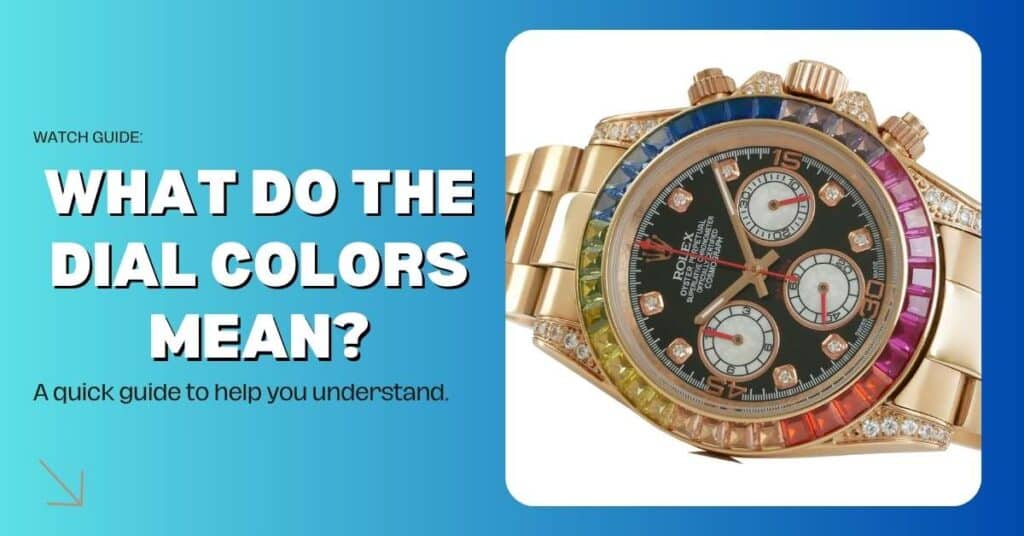 What Do the Dial Colors Mean Which Watch Dial Color Is Best for You? (Quick Tips)