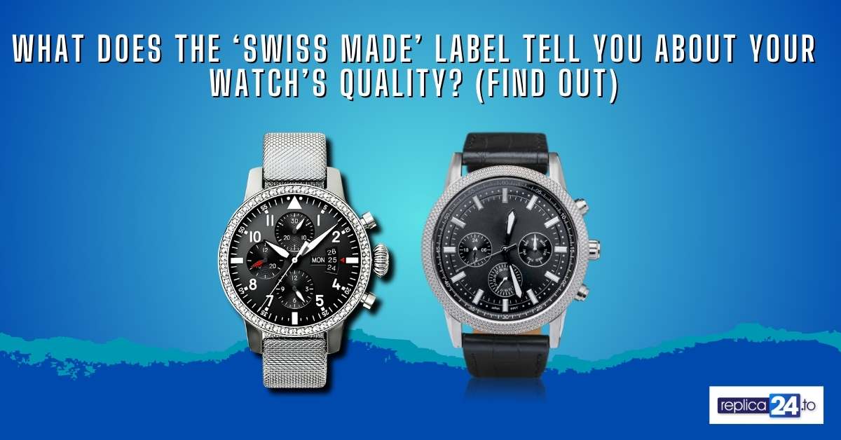 What Does the ‘Swiss Made’ Label Tell You About Your Watch’s Quality? (Find Out)