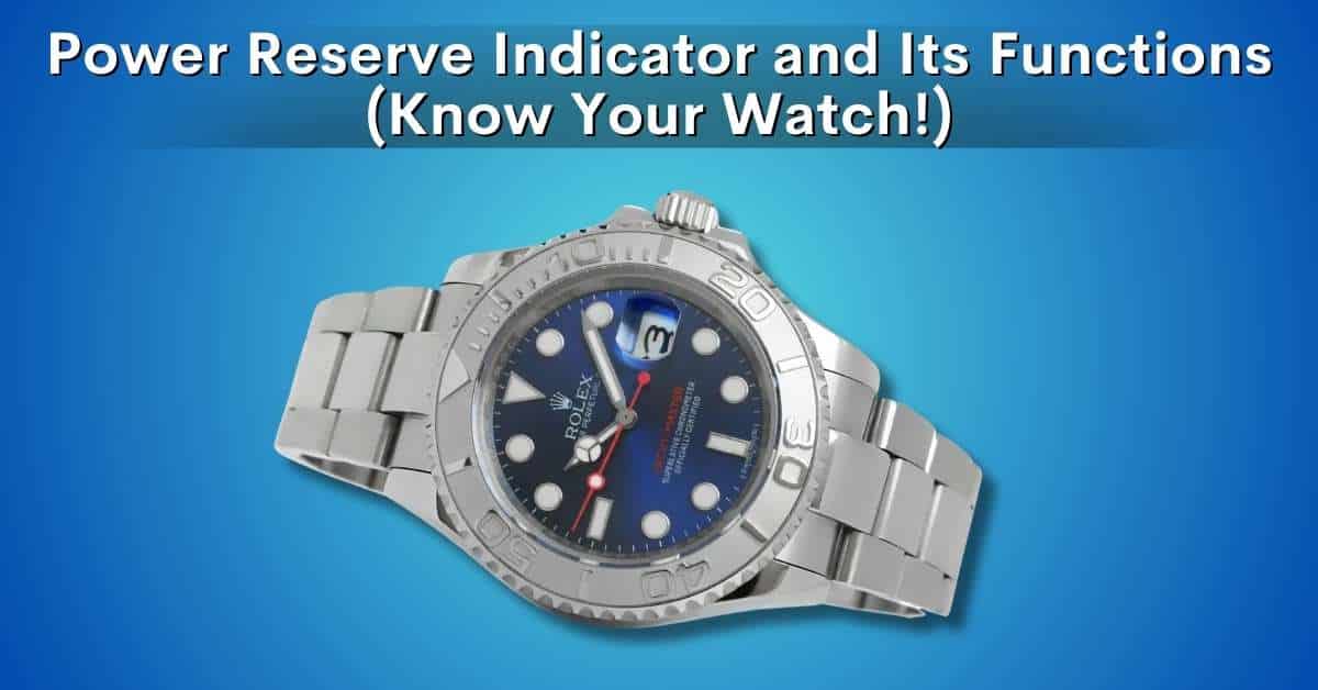 Power Reserve Indicator and Its Functions (Know Your Watch!)