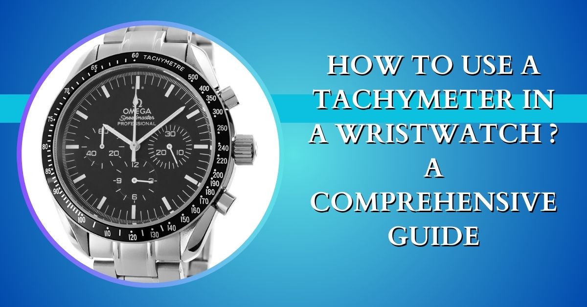 How To Use a Tachymeter in a Wristwatch? – A Comprehensive Guide