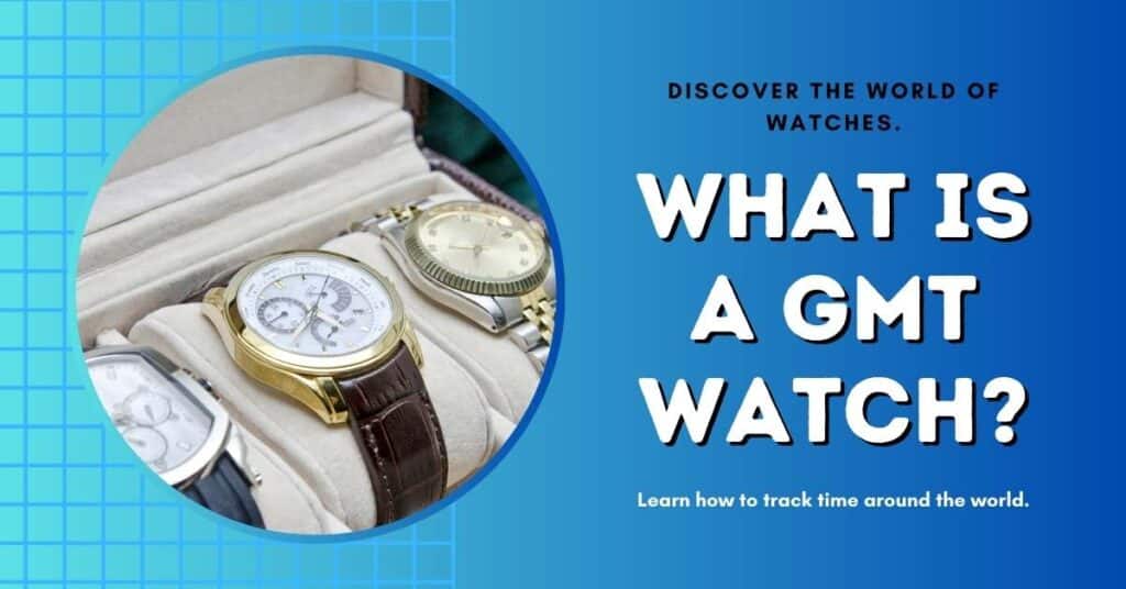 What Is a GMT Watch?